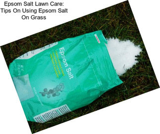 Epsom Salt Lawn Care: Tips On Using Epsom Salt On Grass