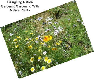 Designing Native Gardens: Gardening With Native Plants