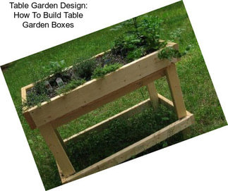 Table Garden Design: How To Build Table Garden Boxes