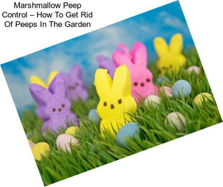Marshmallow Peep Control – How To Get Rid Of Peeps In The Garden