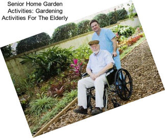 Senior Home Garden Activities: Gardening Activities For The Elderly