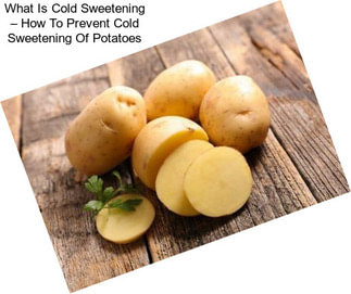 What Is Cold Sweetening – How To Prevent Cold Sweetening Of Potatoes