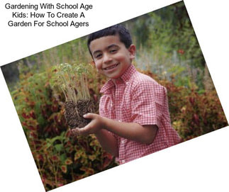 Gardening With School Age Kids: How To Create A Garden For School Agers