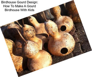 Birdhouse Gourd Design: How To Make A Gourd Birdhouse With Kids