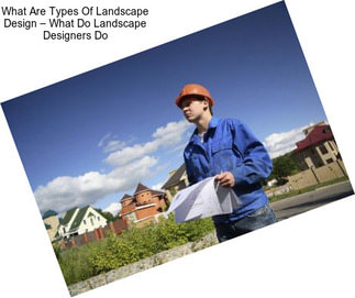 What Are Types Of Landscape Design – What Do Landscape Designers Do