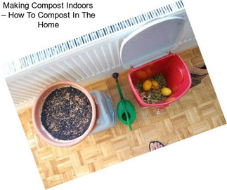 Making Compost Indoors – How To Compost In The Home