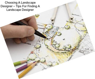 Choosing A Landscape Designer – Tips For Finding A Landscape Designer