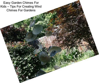 Easy Garden Chimes For Kids – Tips For Creating Wind Chimes For Gardens