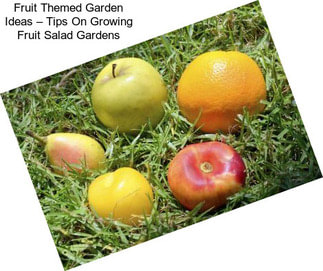 Fruit Themed Garden Ideas – Tips On Growing Fruit Salad Gardens