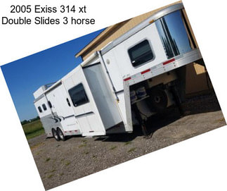 2005 Exiss 314 xt Double Slides 3 horse