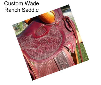 Custom Wade Ranch Saddle
