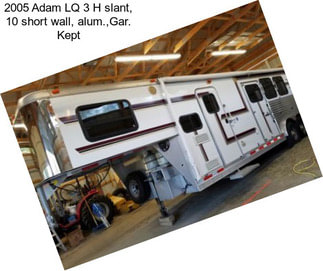 2005 Adam LQ 3 H slant, 10 short wall, alum.,Gar. Kept