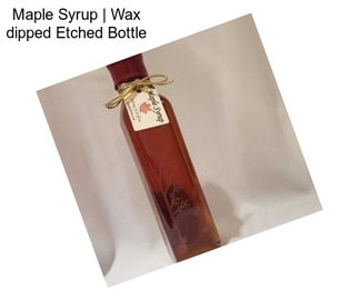 Maple Syrup | Wax dipped Etched Bottle