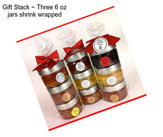 Gift Stack ~ Three 6 oz jars shrink wrapped