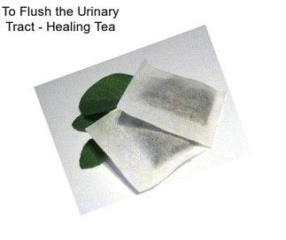 To Flush the Urinary Tract - Healing Tea