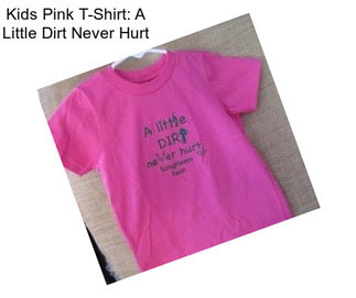 Kids Pink T-Shirt: A Little Dirt Never Hurt