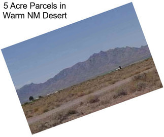 5 Acre Parcels in Warm NM Desert