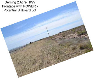 Deming 2 Acre HWY Frontage with POWER - Potential Billboard Lot