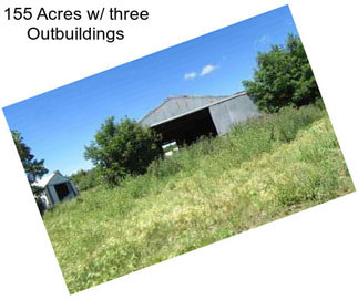 155 Acres w/ three Outbuildings