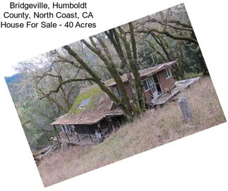 Bridgeville, Humboldt County, North Coast, CA House For Sale - 40 Acres