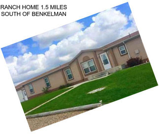 RANCH HOME 1.5 MILES SOUTH OF BENKELMAN