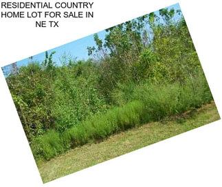 RESIDENTIAL COUNTRY HOME LOT FOR SALE IN NE TX