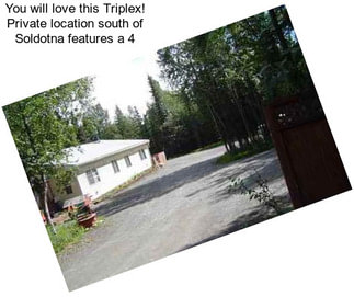 You will love this Triplex! Private location south of Soldotna features a 4