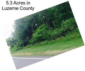 5.3 Acres in Luzerne County
