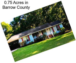 0.75 Acres in Barrow County