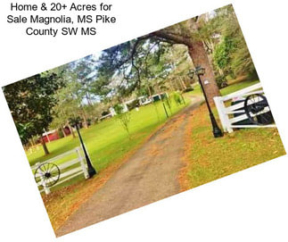 Home & 20+ Acres for Sale Magnolia, MS Pike County SW MS