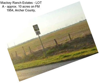 Mackey Ranch Estates - LOT A - approx. 10 acres on FM 1954, Archer County,