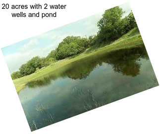 20 acres with 2 water wells and pond