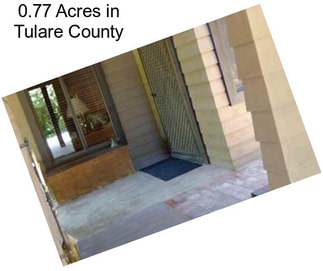 0.77 Acres in Tulare County