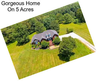 Gorgeous Home On 5 Acres