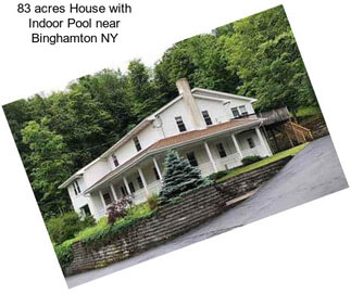 83 acres House with Indoor Pool near Binghamton NY