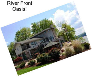 River Front Oasis!