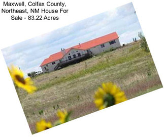 Maxwell, Colfax County, Northeast, NM House For Sale - 83.22 Acres