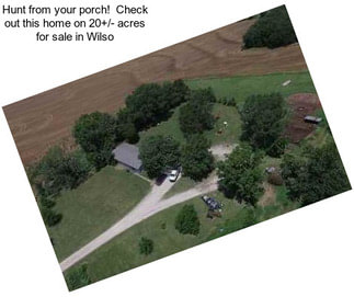 Hunt from your porch!  Check out this home on 20+/- acres for sale in Wilso