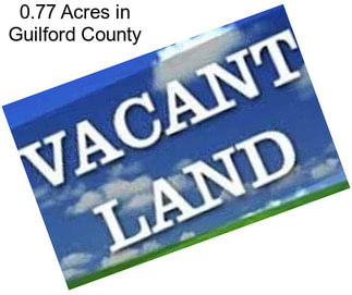 0.77 Acres in Guilford County