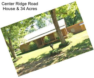 Center Ridge Road House & 34 Acres
