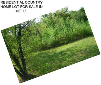 RESIDENTIAL COUNTRY HOME LOT FOR SALE IN NE TX