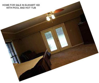 HOME FOR SALE IN ELKHART ISD WITH POOL AND HOT TUB