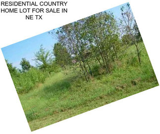 RESIDENTIAL COUNTRY HOME LOT FOR SALE IN NE TX