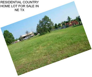 RESIDENTIAL COUNTRY HOME LOT FOR SALE IN NE TX