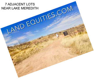 7 ADJACENT LOTS NEAR LAKE MEREDITH