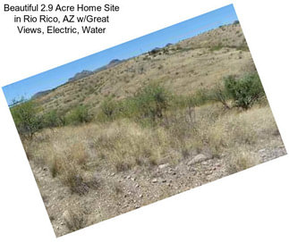 Beautiful 2.9 Acre Home Site in Rio Rico, AZ w/Great Views, Electric, Water