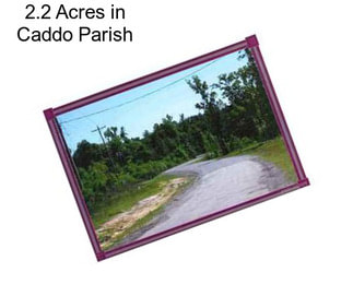 2.2 Acres in Caddo Parish
