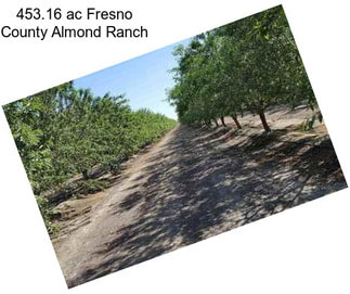 453.16 ac Fresno County Almond Ranch
