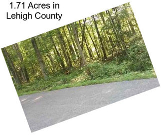 1.71 Acres in Lehigh County