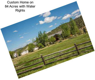 Custom Home on 84 Acres with Water Rights